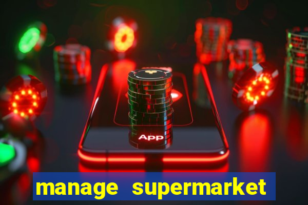 manage supermarket simulator mod apk (unlimited money and energy)